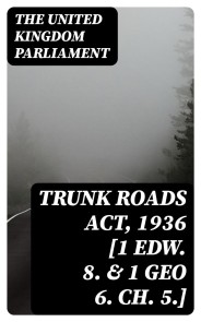 Trunk Roads Act, 1936 [1 Edw. 8. & 1 Geo 6. Ch. 5.]