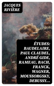 Études: Baudelaire, Paul Claudel, André Gide, Rameau, Bach, Franck, Wagner, Moussorgsky, Debussy…