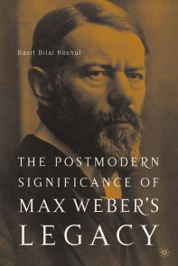 The Postmodern Significance of Max Weber's Legacy: Disenchanting Disenchantment