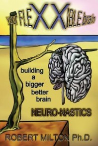 Your Flexxible Brain Neuro-Nastics Building a Bigger Better Brain