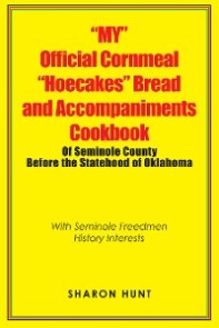 “My” Official Cornmeal “Hoecakes” Bread and Accompaniments Cookbook of Seminole County Before the Statehood of Oklahoma