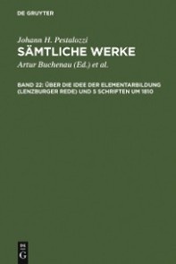 Über die Idee der Elementarbildung (Lenzburger Rede) und 5 Schriften um 1810