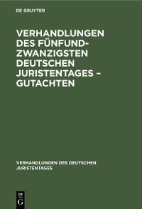 Verhandlungen des Fünfundzwanzigsten Deutschen Juristentages - Gutachten