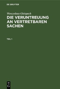 Wenzeslaus Gleispach: Die Veruntreuung an vertretbaren Sachen. Teil 1