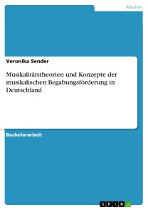 Musikalitätstheorien und Konzepte der musikalischen Begabungsförderung in Deutschland
