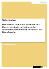 Vertrieb und Motivation. Eine qualitative Querschnittstudie zu Motivation bei freiberuflichen Vertriebsmitarbeitern in der Finanzbranche