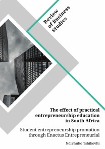 The effect of practical entrepreneurship education in South Africa. Student entrepreneurship promotion through Enactus Entrepreneurial Projects