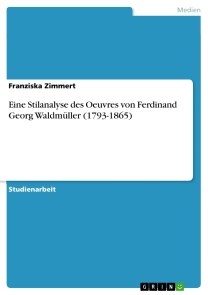 Eine Stilanalyse des Oeuvres von Ferdinand Georg Waldmüller (1793-1865)
