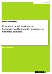 Über Mutterschaft im Genre der feministischen Dystopie. Reproduktion in totalitären Systemen