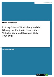 Reichspräsident Hindenburg und die Bildung der Kabinette Hans Luther, Wilhelm Marx und Hermann Müller 1925-1928