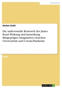 Die audiovisuelle Reisewelt des James Bond. Wirkung und Auswirkung filmgeprägter Imagination zwischen Overtourism und Corona-Pandemie