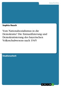 Vom Nationalsozialismus in die Demokratie? Die Entnazifizierung und Demokratisierung des bayerischen Volksschulwesens nach 1945