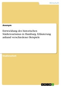 Entwicklung des historischen Städtetourismus Hamburg. Erläuterung anhand verschiedener Beispiele