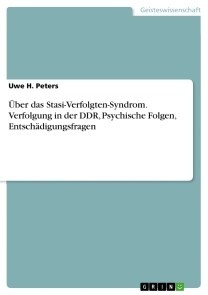 Über das Stasi-Verfolgten-Syndrom. Verfolgung in der DDR, Psychische Folgen, Entschädigungsfragen