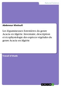 Les légumineuses forestières du genre Acacia en Algérie. Inventaire, description et écophysiologie des espèces végétales du genre Acacia en Algérie