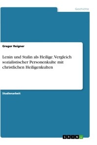 Lenin und Stalin als Heilige. Vergleich sozialistischer Personenkulte mit christlichen Heiligenkulten