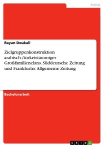 Zielgruppenkonstruktion arabisch-/türkeistämmiger Großfamilienclans. Süddeutsche Zeitung und Frankfurter Allgemeine Zeitung