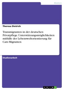 Transmigranten in der deutschen Privatpflege. Unterstützungsmöglichkeiten mithilfe der Lebensweltorientierung für Care-Migranten