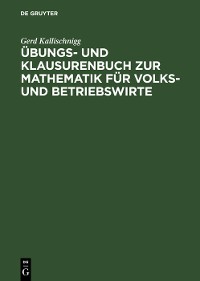 Übungs- und Klausurenbuch zur Mathematik für Volks- und Betriebswirte