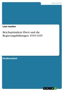 Reichspräsident Ebert und die Regierungsbildungen 1919-1925