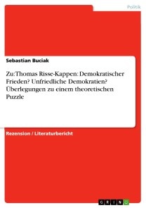 Zu: Thomas Risse-Kappen: Demokratischer Frieden? Unfriedliche Demokratien? Überlegungen zu einem theoretischen Puzzle