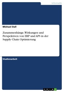 Zusammenhänge, Wirkungen und Perspektiven von ERP und APS in der Supply Chain Optimierung