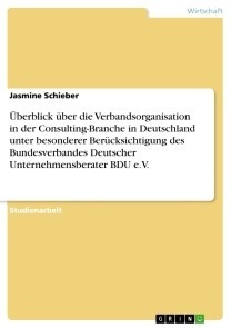 Überblick über die Verbandsorganisation in der Consulting-Branche in Deutschland unter besonderer Berücksichtigung des Bundesverbandes Deutscher Unternehmensberater BDU e.V.