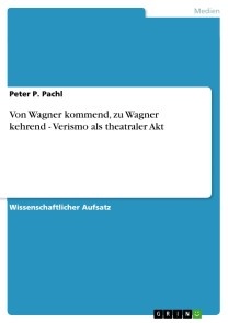 Von Wagner kommend, zu Wagner kehrend - Verismo als theatraler Akt