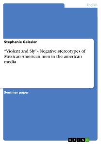 “Violent and Sly” - Negative stereotypes of Mexican-American men in the american media