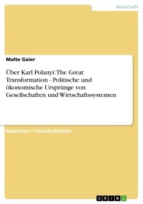 Über Karl Polanyi: The Great Transformation - Politische und ökonomische Ursprünge von Gesellschaften und Wirtschaftssystemen