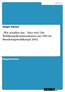 „Wir schaffen das.“ Aber wie? Die Wahlkampfkommunikation der SPD im Bundestagswahlkampf 2002