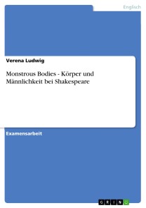 Monstrous Bodies - Körper und Männlichkeit bei Shakespeare