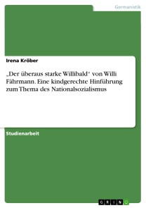 „Der überaus starke Willibald“ von Willi Fährmann. Eine kindgerechte Hinführung zum Thema des Nationalsozialismus