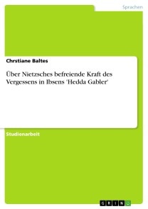 Über Nietzsches befreiende Kraft des Vergessens in Ibsens 'Hedda Gabler'