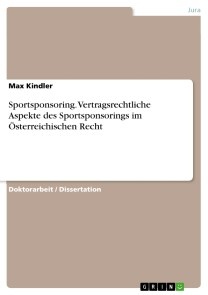 Sportsponsoring. Vertragsrechtliche Aspekte des Sportsponsorings im Österreichischen Recht