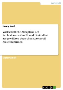 Wirtschaftliche Akzeptanz der Rechtsformen GmbH und Limited bei ausgewählten deutschen Automobil Zuliefererfirmen