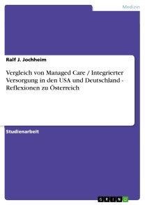 Vergleich von Managed Care / Integrierter Versorgung in den USA und Deutschland - Reflexionen zu Österreich
