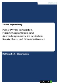 Public Private Partnership. Finanzierungsoptionen und Anwendungsmodelle im deutschen Krankenhaus- und Gesundheitswesen