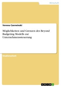 Möglichkeiten und Grenzen des Beyond Budgeting Modells zur Unternehmenssteuerung