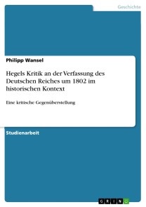 Hegels Kritik an der Verfassung des Deutschen Reiches um 1802 im historischen Kontext