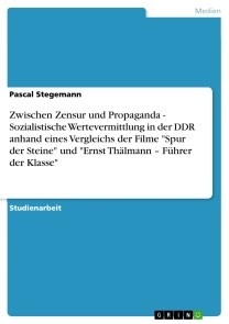 Zwischen Zensur und Propaganda - Sozialistische Wertevermittlung in der DDR anhand eines Vergleichs der Filme 