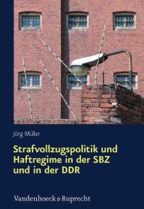 Strafvollzugspolitik und Haftregime in der SBZ und in der DDR