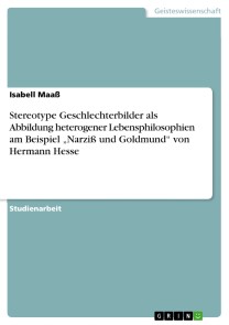 Stereotype Geschlechterbilder als Abbildung heterogener Lebensphilosophien  am Beispiel „Narziß und Goldmund“ von  Hermann Hesse