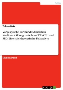 Vorgespräche zur bundesdeutschen Koalitionsbildung zwischen CDU/CSU und SPD. Eine spieltheoretische Fallanalyse