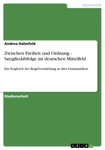 Zwischen Freiheit und Ordnung - Satzgliedabfolge im deutschen Mittelfeld