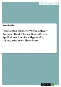 Übersichten erhaltener Werke antiker Autoren - Band 5: Isaios, Demosthenes, Apollodoros, Aischines, Hypereides, Lykurg, Aristoteles, Theophrast