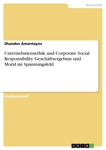Unternehmensethik und Corporate Social Responsibility. Geschäftsergebnis und Moral im Spannungsfeld