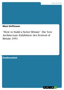 “How to build a better Britain”. Die ‘Live Architecture Exhibition' des Festival of Britain 1951
