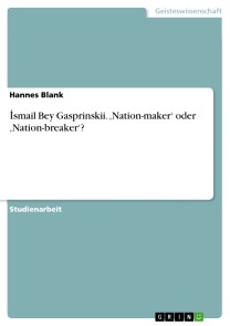 İsmail Bey Gasprinskii. ‚Nation-maker‘ oder ‚Nation-breaker‘?