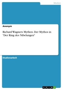 Richard Wagners Mythen. Der Mythos in 